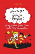 Cover: How to Get Rid of a Vampire (Using Ketchup, Garlic Cloves and a Bit of Imagination) - Alma Books Ltd