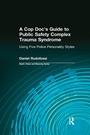 Cover: A Cop Doc's Guide to Public Safety Complex Trauma Syndrome - Routledge