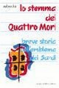Abbildung von: Lo stemma dei Quattro Mori. Breve storia dell'emblema dei sardi - Storia;Carlo Delfino Editore