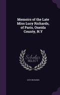 Cover: Memoirs of the Late Miss Lucy Richards, of Paris, Oneida County, N.Y - Palala Press