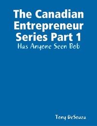 Abbildung von: The Canadian Enterpreneur Series Part 1: Has Anyone Seen Bob - Lulu.com