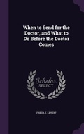 Cover: When to Send for the Doctor, and What to Do Before the Doctor Comes - Palala Press
