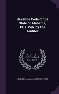 Enlarge image Cover: Revenue Code of the State of Alabama, 1911. Pub. by the Auditor - Palala Press