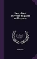 Cover: Henry Root, Surveyor, Engineer and Inventor - Palala Press