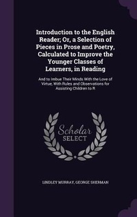 Enlarge image Cover: Introduction to the English Reader; Or, a Selection of Pieces in Prose and Poetry, Calculated to Improve the Younger Classes of Learners, in Reading - Palala Press