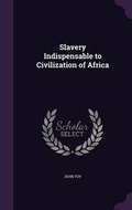 Cover: Slavery Indispensable to Civilization of Africa - Palala Press