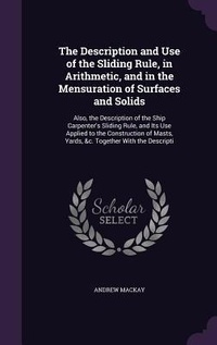 Enlarge image Cover: The Description and Use of the Sliding Rule, in Arithmetic, and in the Mensuration of Surfaces and Solids - Palala Press