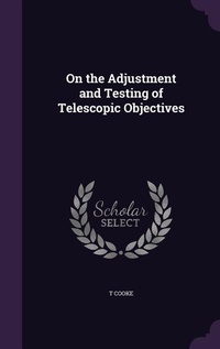 Enlarge image Cover: On the Adjustment and Testing of Telescopic Objectives - Palala Press
