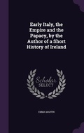 Cover: Early Italy, the Empire and the Papacy, by the Author of a Short History of Ireland - Palala Press