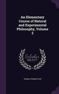 Cover: An Elementary Course of Natural and Experimental Philosophy, Volume 2 - Palala Press