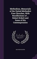 Cover: Methodism, Memorials of the United Methodist Free Churches, With Recollections of ... Robert Eckett and Some of His Contemporaries - Palala Press