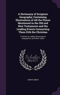 Enlarge image Cover: A Dictionary of Scripture Geography; Containing Illustrations of All the Places Mentioned in the Old and New Testaments and the Leading Events Connecting Them Eith the Christian - Palala Press