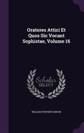 Cover: Oratores Attici Et Quos Sic Vocant Sophistae, Volume 16 - Palala Press