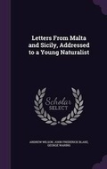 Cover: Letters From Malta and Sicily, Addressed to a Young Naturalist - Palala Press