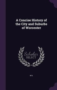 Enlarge image Cover: A Concise History of the City and Suburbs of Worcester - Palala Press