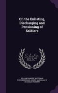 Cover: On the Enlisting, Discharging and Pensioning of Soldiers - Palala Press