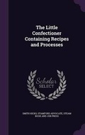 Cover: The Little Confectioner Containing Recipes and Processes - Palala Press