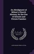 Cover: An Abridgment of Milner's Church History, for the Use of Schools and Private Families - Palala Press