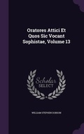 Cover: Oratores Attici Et Quos Sic Vocant Sophistae, Volume 13 - Palala Press