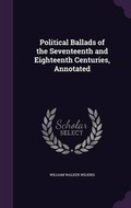 Cover: Political Ballads of the Seventeenth and Eighteenth Centuries, Annotated - Palala Press
