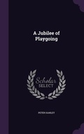 Cover: A Jubilee of Playgoing - Palala Press