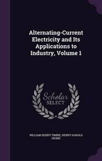 Enlarge image Cover: Alternating-Current Electricity and Its Applications to Industry, Volume 1 - Palala Press