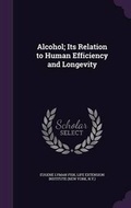 Cover: Alcohol; Its Relation to Human Efficiency and Longevity - Palala Press