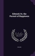 Cover: Edward; Or, the Pursuit of Happiness - Palala Press