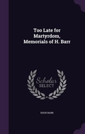 Cover: Too Late for Martyrdom, Memorials of H. Barr - Palala Press