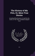 Cover: The History of My Pets, Or, More True Stories - Palala Press