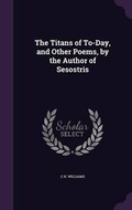 Cover: The Titans of To-Day, and Other Poems, by the Author of Sesostris - Palala Press