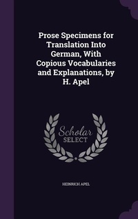 Enlarge image Cover: Prose Specimens for Translation Into German, With Copious Vocabularies and Explanations, by H. Apel - Palala Press
