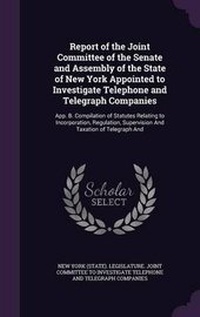 Enlarge image Cover: Report of the Joint Committee of the Senate and Assembly of the State of New York Appointed to Investigate Telephone and Telegraph Companies - Palala Press