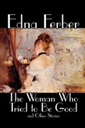 Cover: The Woman Who Tried to Be Good and Other Stories by Edna Ferber, Fiction, Literary - Wildside Press