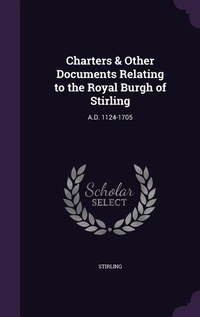 Enlarge image Cover: Charters & Other Documents Relating to the Royal Burgh of Stirling - Palala Press