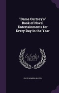 Cover: "Dame Curtsey's" Book of Novel Entertainments for Every Day in the Year - Palala Press