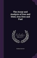 Cover: The Assay and Analysis of Iron and Steel, Iron Ores and Fuel - Palala Press