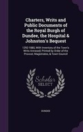 Cover: Charters, Writs and Public Documents of the Royal Burgh of Dundee, the Hospital & Johnston's Bequest - Palala Press
