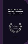 Cover: On the Use of Field Artillery On Service - Palala Press