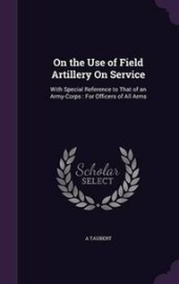 Enlarge image Cover: On the Use of Field Artillery On Service - Palala Press