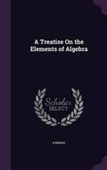 Cover: A Treatise On the Elements of Algebra - Palala Press