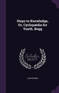 Cover: Steps to Knowledge, Or, Cyclopaedia for Youth. Bogg - Palala Press