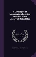 Cover: A Catalogue of Manuscripts Forming a Portion of the Library of Robert Hoe - Palala Press