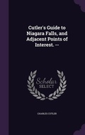 Cover: Cutler's Guide to Niagara Falls, and Adjacent Points of Interest. -- - Palala Press