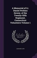 Cover: A Memorial of Lt. Daniel Perkins Dewey, of the Twenty-Fifth Regiment, Connecticut Volunteers Volume 1 - Palala Press