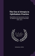 Cover: The Use of Atropia in Ophthalmic Practice - Palala Press