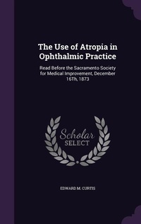 Enlarge image Cover: The Use of Atropia in Ophthalmic Practice - Palala Press