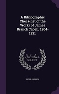 Cover: A Bibliographic Check-list of the Works of James Branch Cabell, 1904-1921 - Palala Press