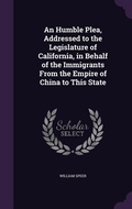 Cover: An Humble Plea, Addressed to the Legislature of California, in Behalf of the Immigrants From the Empire of China to This State - Palala Press