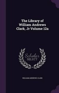 Enlarge image Cover: The Library of William Andrews Clark, Jr Volume 12a - Palala Press
